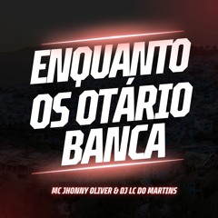 MC JHONNY OLIVER - ENQUANTO OS OTARIO BANCA, NEM BACANA, NEM PLAYBOY [ DJ LC DO MARTINS ] TIKTOK