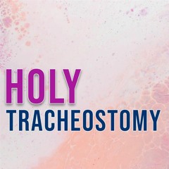 The Holy Tracheostomy