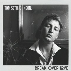 Tom Seth Johnson - TSJ - BREAK OVER LOVE (MASTER)