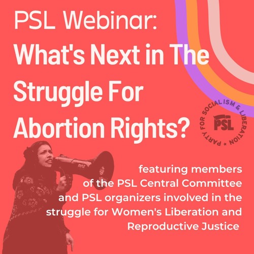 PSL National Webinar: What’s Next In the Struggle For Abortion Rights?