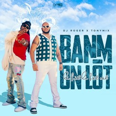 Dj Roger Ft Tony Mix - Banm On Lot