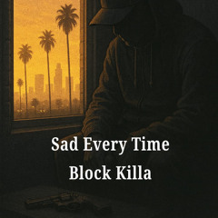 Sad Every time - Block Killa