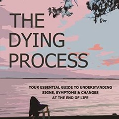 [Read] EBOOK 📋 The Dying Process: Your Essential Guide To Understanding Signs, Sympt