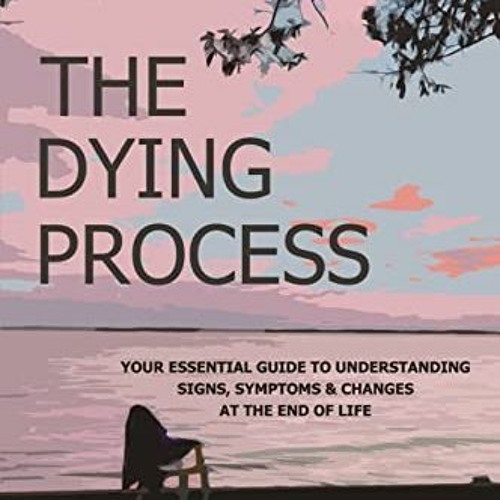 [ACCESS] [KINDLE PDF EBOOK EPUB] The Dying Process: Your Essential Guide To Understan