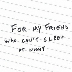 For my friend who can't sleep at night