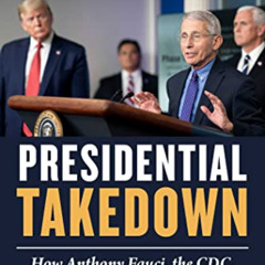 [Free] EPUB 📒 Presidential Takedown: How Anthony Fauci, the CDC, NIH, and the WHO Co