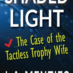 E.B.O.O.K.✔️[PDF] Shaded Light The Case of the Tactless Trophy Wife (The Manziuk and Ryan Myster