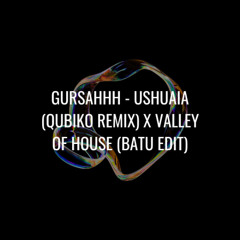 Gursahhh - Ushuaia (Qubiko Remix) x Valley of house (Batu Edit)