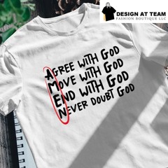 Amen agree with god move with God end with god never doubt god shirt