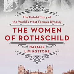 Access KINDLE 💙 The Women of Rothschild: The Untold Story of the World's Most Famous