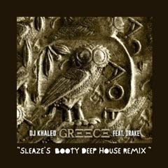 Greece - Dj Khaled Ft. Drake (Sleaze's Booty Deep House Remix)*FREE DOWNLOAD
