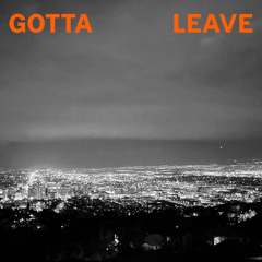 Gotta Leave