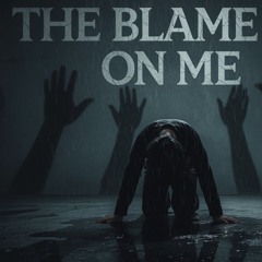 The Blame on me
