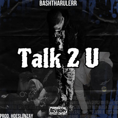 Bashtharulerr- Talk 2 U (Prod. HoesLuvZay)