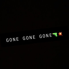 GONE GONE GONE🔫