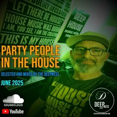 PARTY PEOPLE IN THE HOUSE SELECTED & MIXED BY THE DEEPNESS JUIN 2025.