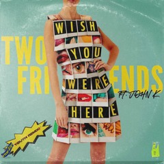 Two Friends - Wish You Were Here ft. John K (Yøuth Remix)