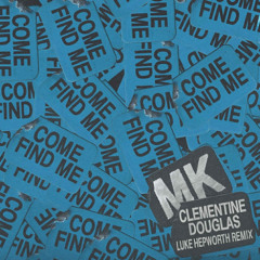 MK X Clementine Douglas - Come Find Me (Luke Hepworth Remix)