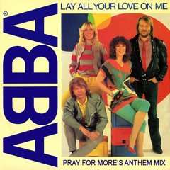***FREE DOWNLOAD***  ABBA - Lay All Your Love On Me (Pray for More's Anthem Mix)