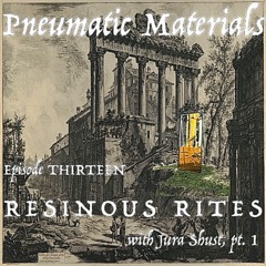 EPISODE THIRTEEN: RESINOUS RITES WITH JURA SHUST, PT 1