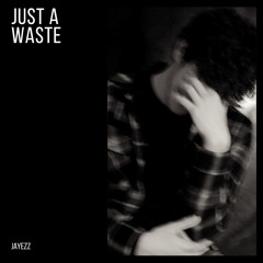 JUST A WASTE (prod. bloom)