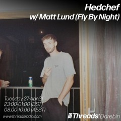 Threads Radio - Hedchef w/ Matt Lund (Fly By Night) 27/4/21