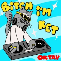 OKTAV - BITCH I'M KET