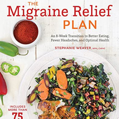 Get EPUB ✏️ The Migraine Relief Plan: An 8-Week Transition to Better Eating, Fewer He