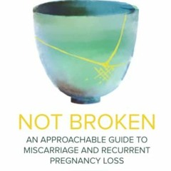 [Read] EBOOK 🖊️ Not Broken: An Approachable Guide to Miscarriage and Recurrent Pregn