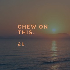 Chew On This 21 (By The Bay)