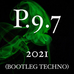 P.9.7 - 2021 (Bootleg Techno) 140 - 150 BPM