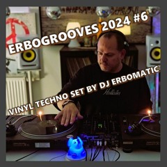 ERBOGROOVES 2024 #6 (VINYL TECHNO SET BY DJ ERBOMATIC)