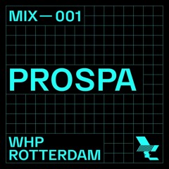 WHP ROTTERDAM MIX 001 /// PROSPA