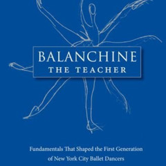 free KINDLE 📂 Balanchine the Teacher: Fundamentals That Shaped the First Generation