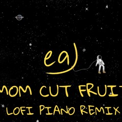 eaj - mom cut fruit lofi piano remix