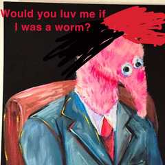 would you luv me if i was a worm?