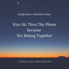 Kiss Me Thru The Phone because We Belong Together - Soulja Boy v Mariah Carey (THE JET Mashup)