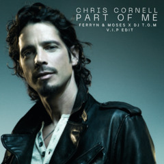 Chris Cornell - Part Of Me - Ferryn & Moses X DJ Tom VIP Edit