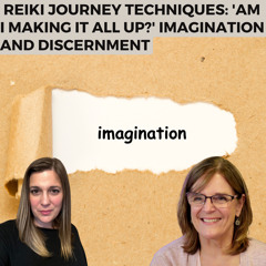 Reiki Journey Techniques: 'Am I Making It All Up?' Imagination and Discernment