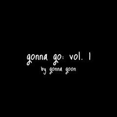 gonna go: vol. 1