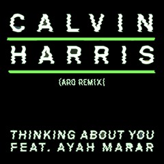 Calvin Harris - Thinking About You Ft. Ayah Marar (Aro Remix)