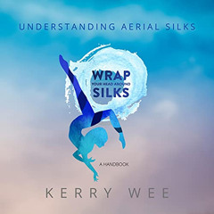 [ACCESS] KINDLE 📪 Wrap Your Head Around Silks: Understanding Aerial Silks by  Kerry