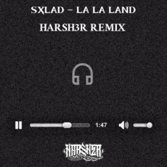 SXLAD - LA LA LAND [HARSH3R REMIX]