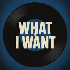 WHAT I WANT