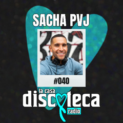 La Casa Discoteca Radio Show 040: w/ Sacha PVJ