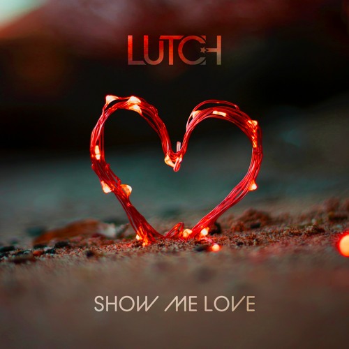 Stream Show Me Love (Radio Edit) by LUTCH | Listen online for free on  SoundCloud