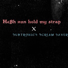 He$h - Nun Hold My Strap X Subtronics - Scream Saver Out3r Asp3ct Mix