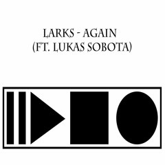 Larks - Again (ft. Lukas Sobota)