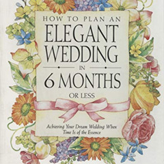 [Read] PDF 📙 How to Plan an Elegant Wedding in 6 Months or Less: Achieving Your Drea