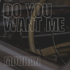 Do you want me - MØCHAN